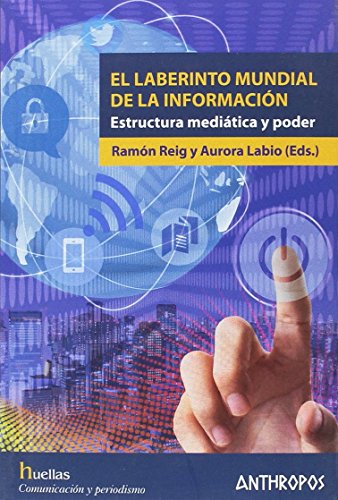El laberinto mundial de la información: Estructura mediática y poder (Huellas. Memoria y Texto de