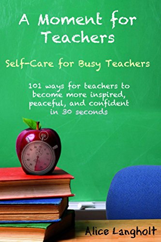 A Moment for Teachers: self-care for busy teachers -  101 free ways for teachers to become more inspired, peaceful, and confident in 30 seconds by [Langholt, Alice]