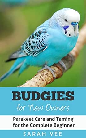 Budgies For New Owners Parakeet Care And Taming For The Complete Beginner Budgie Care Parakeet Books Parrot Training Book 1 Ebook Yee Sarah Amazon In Kindle Store