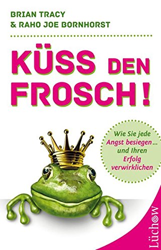 Download Küss den Frosch! Wie Sie die Angst besiegen und Ihren Erfolg verwirklichen Download Küss den Frosch! Wie Sie die Angst besiegen und Ihren Erfolg verwirklichen