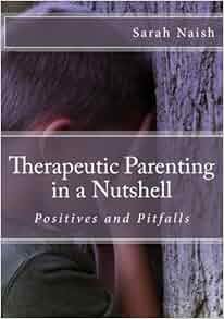 Therapeutic Parenting in a Nutshell: Positives and ...