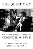 The Quiet Man: The Indispensable Presidency of George H.W. Bush by