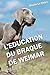 Produktbild L'EDUCATION DU BRAQUE DE WEIMAR: Toutes les astuces pour un Braque de Weimar bien éduqué