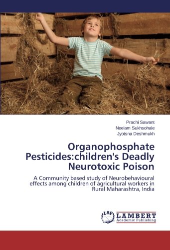 Organophosphate Pesticides:children's Deadly Neurotoxic Poison: A Community based study of Neurobehavioural effects among children of agricultural workers in Rural Maharashtra, India