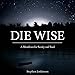 Die Wise: A Manifesto for Sanity and Soul by Stephen Jenkinson, North Atlantic Books