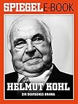 Helmut Kohl - Ein deutsches Drama: Ein SPIEGEL E-Book