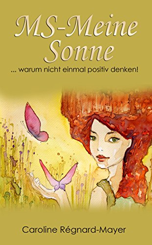 Download MS-Meine Sonne Teil 3: ... warum nicht einmal positiv denken! (Frauenpower trotz MS - Trilogie) Download MS-Meine Sonne Teil 3: ... warum nicht einmal positiv denken! (Frauenpower trotz MS - Trilogie)