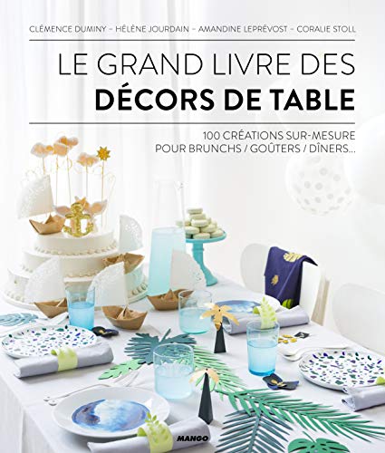 Télécharger Le grand livre des décors de table : 100 créations sur-mesure pour brunch/goûters/dîners... PDF Ebook En Ligne