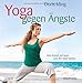 Yoga gegen Ängste: Dem Körper vertrauen und den Geist stärken by