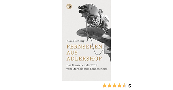 Fernsehen Aus Adlershof Das Fernsehen Der Ddr Vom Start Bis Zum Sendeschluss Amazon De Klaus Behling Bucher