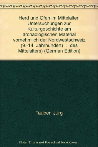 Herd und Ofen im Mittelalter. Untersuchungen zur Kulturgeschichte am archäologischen Material vornehmlich der Nordwestschweiz (9.-14. Jahrhundert)