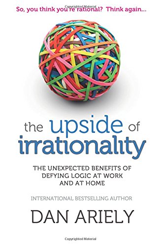 Pdf Download Upside Of Irrationality The Unexpected Benefits Of Defying Logic At Work And At Home Best Seller By Dan Ariely 345h7k65j4h32g4h5j6j644j5