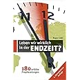 Leben wir wirklich in den Endzeit?: 180 erfüllte Prophezeiungen : Liebi ...
