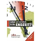 Leben wir wirklich in den Endzeit?: 180 erfüllte Prophezeiungen
