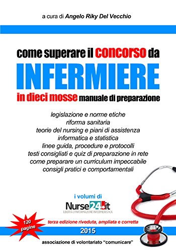 Come superare il concorso da infermiere in 10 mosse. Manuale di preparazione Come superare il concorso da infermiere in 10 mosse. Manuale di preparazione