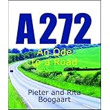 A272: an Ode to a Road: Written by Pieter and Rita Boogaart, 2011 Edition, (4) Publisher: Pallas Athene [Paperback]