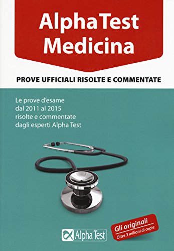 Alpha Test. Medicina. Prove ufficiali risolte e commentate. Le prove d'esame dal 2011 al 2015 risolte e commentate dagli esperti di Alpha Test Alpha Test. Medicina. Prove ufficiali risolte e commentate. Le prove d'esame dal 2011 al 2015 risolte e commentate dagli esperti di Alpha Test