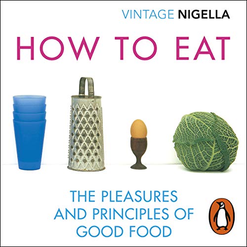 Télécharger How to Eat: The Pleasures and Principles of Good Food: Vintage Classics Anniversary Edition Livre PDF Gratuit