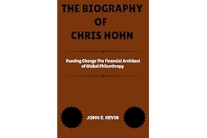 THE BIOGRAPHY OF CHRIS HOHN: Funding Change The Financial Architect of Global Philanthropy
