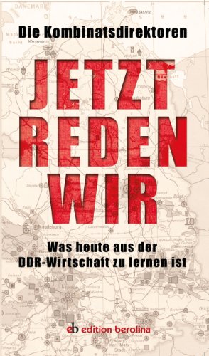 Download Jetzt reden wir: Was heute aus der DDR-Wirtschaft zu lernen ist (Edition Berolina) Download Jetzt reden wir: Was heute aus der DDR-Wirtschaft zu lernen ist (Edition Berolina)
