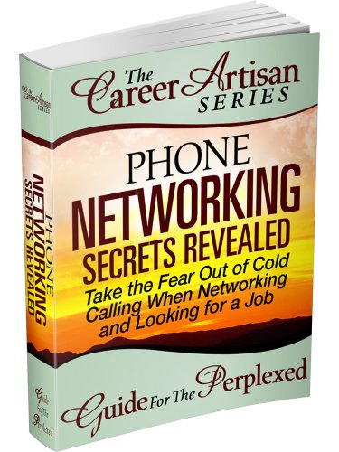 Download The Career Artisan Series - Phone Networking Secrets Revealed Guide For The Perplexed. Take the Fear Out of Cold Calling When Networking & Looking for a Job (With Phone Scripts)