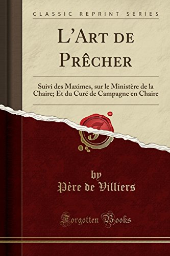 L'Art de Precher: Suivi Des Maximes, Sur Le Ministere de La Chaire; Et Du Cure de Campagne En Chaire (Classic Reprint)