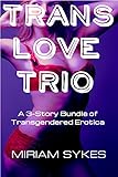  Trans Love Trio: A 3-Story Bundle of Transgendered Erotica (English Edition)
