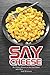 Produktbild Say Cheese: The Ultimate Reason to Say Just Cheese with These 30 Cheese Recipes!