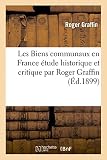 Image de Les Biens communaux en France étude historique et critique par Roger Graffin: Précédé d'un rapport de E. Rousselle à la Société des agriculteur