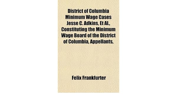 Buy District Of Columbia Minimum Wage Cases Jesse C Adkins Et Al