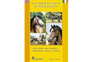 Die Britischen Ponyrassen: Alle Ponys aus England, Schottland, Wales und Irland. Tinker, Welsh-Ponys, Connemara, New Forest, Fellponys, ... Dartmoor Pony, New Forest Pony, Dales Pony