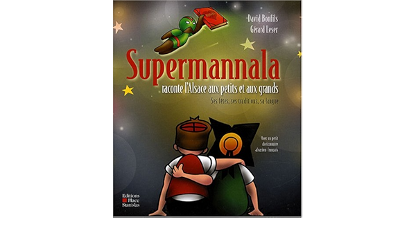 Amazon Fr Supermannala Raconte L Alsace Aux Petits Et Aux Grands Ses Fetes Ses Traditions Sa Langue Bonfils David Leser Gerard Livres