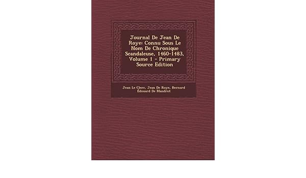 Amazon In Buy Journal De Jean De Roye Connu Sous Le Nom De Chronique Scandaleuse 1460 14 Volume 1 Primary Source Edition Book Online At Low Prices In India Journal De Jean