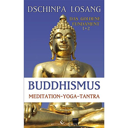Buddhismus Meditation Yoga Tantra. Das goldene Fundament 1+2: Mit Minilexikon zu Weisheit, Buddha, Dalai Lama, Karma, Zen, Tibet, Chakren, Mahamudra, Mahayana, Achtsamkeit ...