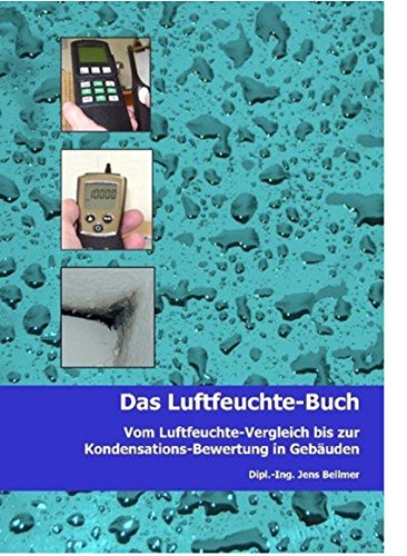 Download Das Luftfeuchte-Buch: Vom Luftfeuchte-Vergleich bis zur Kondensations-Bewertung in Gebäuden Download Das Luftfeuchte-Buch: Vom Luftfeuchte-Vergleich bis zur Kondensations-Bewertung in Gebäuden