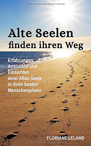 Alte Seelen finden ihren Weg: Erfahrungen, Ansichten und Einsichten einer Alten Seele in ihren besten Menschenjahren