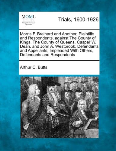 Morris F. Brainard and Another, Plaintiffs and Respondents, Against the County of Kings, the County of Queens, Casper W. Dean, and John A. Westbrook, ... with Others, Defendants and Respondents