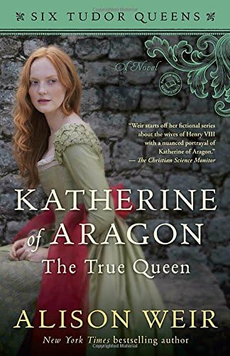 Katherine of Aragon, the True Queen (Six Tudor Queens)