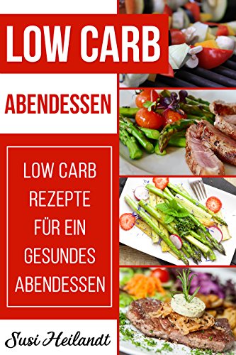Download LOW CARB ABENDESSEN: Low Carb Rezepte für ein gesundes Abendessen ( Abnehmen, Diät, Low Carb, Rezepte ohne Kohlenhydrate) Download LOW CARB ABENDESSEN: Low Carb Rezepte für ein gesundes Abendessen ( Abnehmen, Diät, Low Carb, Rezepte ohne Kohlenhydrate)