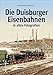 Produktbild Duisburger Eisenbahnen, Bahnhöfe, Strecken, Loks und Züge in 160 historischen Fotografien (Sutton - Auf Schienen unterwegs)