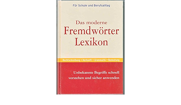 Das Moderne Fremdworterlexikon Fur Schule Und Berufsalltag Rechtschreibung Herkunft Grammatik Bedeutung Unbekannte Begriffe Schnell Verstehen Und Sicher Anwenden Amazon De Naumann Gobel Verlag Bucher