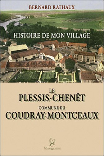 Download Histoire de mon Village : Tome 1, Le Plessis-Chenêt commune du Coudray-Montceaux