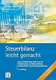 Steuerbilanz – leicht gemacht: Eine Einführung nicht nur für Studierende an Universitäten, Hochschulen und Berufsakademien