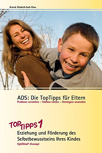 ADS: Die TopTipps für Eltern: OptiMind-Konzept. TopTipps1 - Erziehung und Förderung des Selbstbewusstseins Ihres Kindes