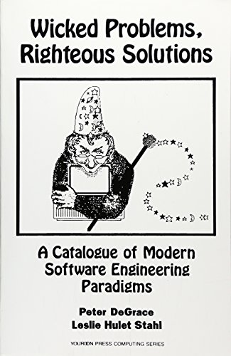 Download Wicked Problems, Righteous Solutions: A Catolog of Modern Engineering Paradigms: A Catalogue of Modern Software Engineering Paradigms (Yourdon Press Computing)