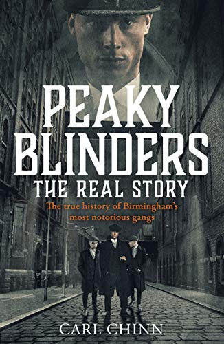 Peaky Blinders - The Real Story of Birmingham's most notorious gangs: The Sunday Times Bestseller