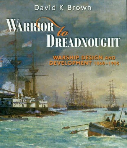 Warrior to Dreadnought: Warship Design and Development 1860-1905