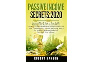 Passive Income Secrets- 2020: $20,000/Month Step by Step Guide: Top 10 Secret Passive Income Ideas: to Make Money Online from Home with Amazon FBA, Drop-shipping, Affiliate Marketing, Merch by Amazon