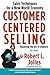 Customer Centered Selling: Sales Techniques for a New World Economy by Rob Jolles