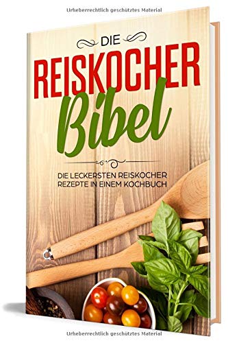 Preisvergleich Produktbild Die Reiskocher Bibel: Die leckersten Reiskocher Rezepte in einem Kochbuch